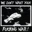 We Don't Want Your Fucking War