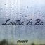 Loathe to Be