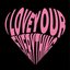 I LOVE YOUR EVERYTHING