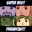 Super Best Friendcast!