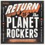 Return Of The Planet Rockers