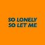 So Lonely, So Let Me - Single
