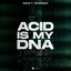 Acid Is My DNA