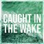 Caught in the Wake - Single