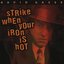 Strike When Your Iron Is Hot