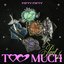 Too Much Part 1