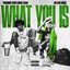 What You Is