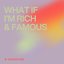 What If I'm Rich & Famous