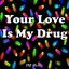 Your love is my drug