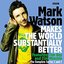 Mark Watson Makes the World Substantially Better