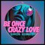 Be Once Crazy Love