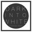 Dark Into White