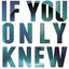 If You Only Knew