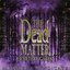 The Dead Matter