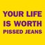 Your Life Is Worth Pissed Jeans