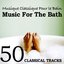 Musique Classique pour le Bain (Music for the Bath) - 50 Classical Tracks