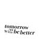 Tomorrow Will Be Better