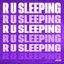 R U Sleeping