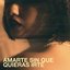 Amarte sin que quieras irte