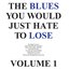 The Blues You Would Just Hate To Lose Vol 1