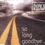 So Long Goodbye...