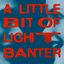 A Little Bit Of Light Banter