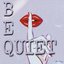 Be Quiet - Single