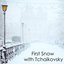 First Snow with Tchaikovsky