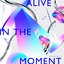 Alive In The Moment