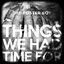 Things We Had Time For