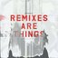 Remixes Are Things