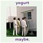 Yogurt Maybe