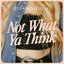 Not What Ya Think - Single