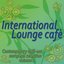 International Lounge Cafè - Contemporary Chill Out European Selection Vol.1