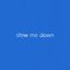 Slow Me Down