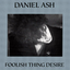 Daniel Ash - Foolish Thing Desire album artwork