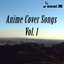 Anime Covers Songs Vol. 1