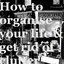 How To Organise Your Life & Get Rid Of Clutter