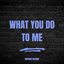 What You Do to Me