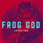Frog God Loves You [Explicit]