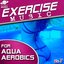 Exercise Music for Aqua Aerobics Vol. 1 (125-140 BPM)