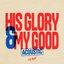His Glory and My Good (Acoustic) [Live]