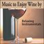 Music to Enjoy Wine by: Relaxing Instrumentals for Wine Drinking, Drink Wine Party, Cocktail Hour