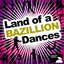 Land Of A Bazillion Dances