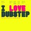 I Love Dubstep