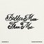 Better Man Than Me