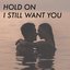 hold on I still want you