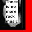 There is no more rock music