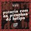 Putaria Com as Piranhas do Helipa