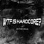 WTF Is Hardcore?
